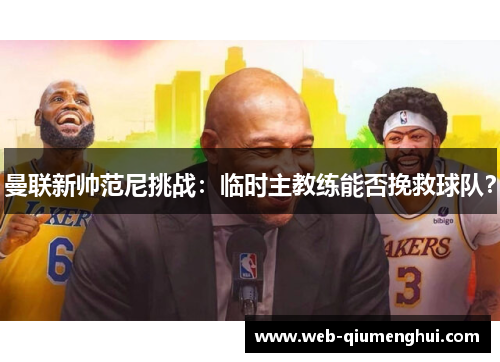 曼联新帅范尼挑战：临时主教练能否挽救球队？