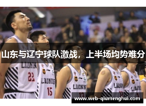 山东与辽宁球队激战，上半场均势难分
