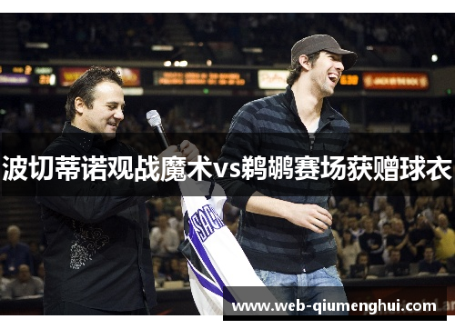 波切蒂诺观战魔术vs鹈鹕赛场获赠球衣 波切蒂诺观战魔术vs鹈鹕赛场获赠球衣